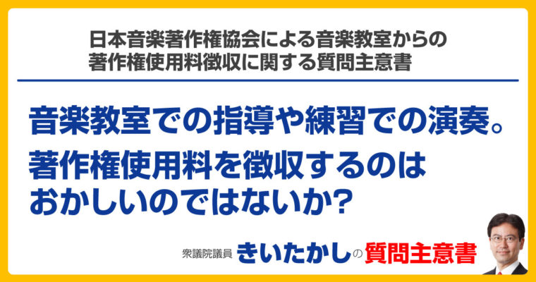 日本音楽著作権協会による音楽教室からの著作権使用料徴収に関する質問主意書　衆議院議員　きいたかし　福岡10区　(北九州市門司区・小倉北区・小倉南区)