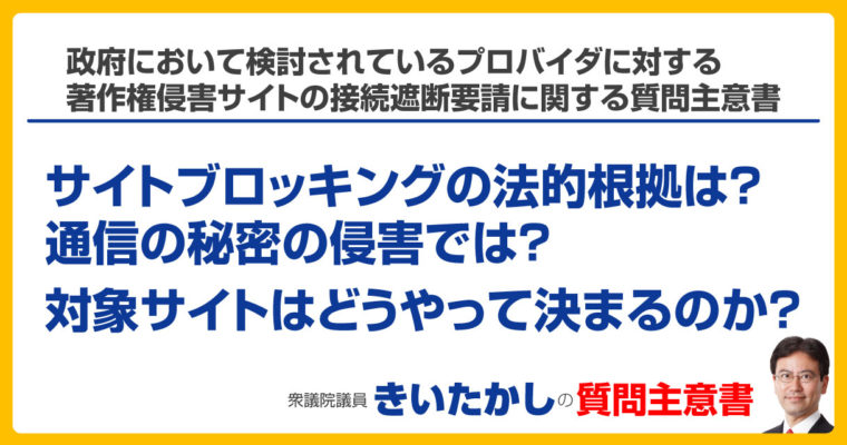 政府において検討されているプロバイダに対する著作権侵害サイトの接続遮断要請に関する質問主意書　衆議院議員　きいたかし　福岡10区　(北九州市門司区・小倉北区・小倉南区)