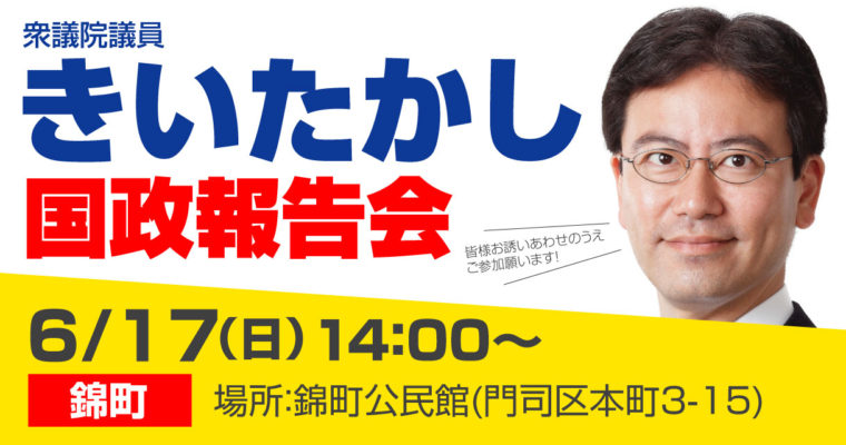 国政報告会のお知らせ　2018/6/17（日）錦町　衆議院議員　きいたかし　福岡10区　(北九州市門司区・小倉北区・小倉南区)