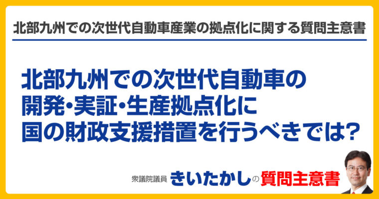 北部九州での次世代自動車産業の拠点化に関する質問主意書　衆議院議員　きいたかし　福岡10区　(北九州市門司区・小倉北区・小倉南区)