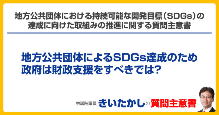 地方公共団体における持続可能な開発目標（ＳＤＧｓ）の達成に向けた取組の推進に関する質問主意書　衆議院議員　きいたかし　福岡10区　(北九州市門司区・小倉北区・小倉南区)