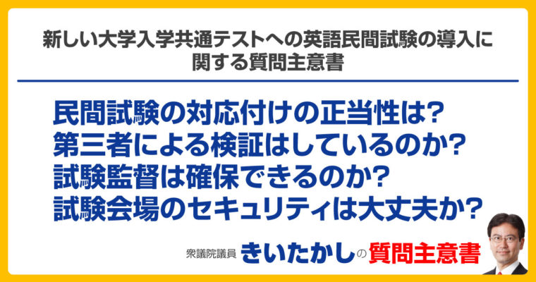 新しい大学入学共通テストへの英語民間試験の導入に関する質問主意書　　衆議院議員　きいたかし　福岡10区　(北九州市門司区・小倉北区・小倉南区)