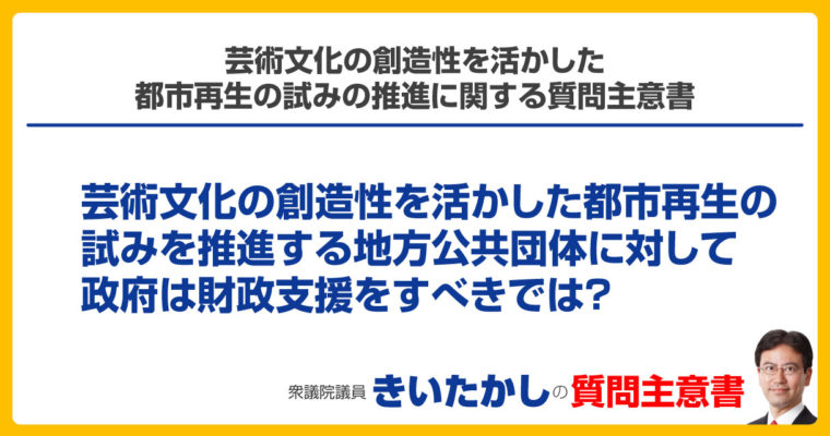 芸術文化の創造性を活かした都市再生の試みの推進に関する質問主意書　衆議院議員　きいたかし　福岡10区　(北九州市門司区・小倉北区・小倉南区)
