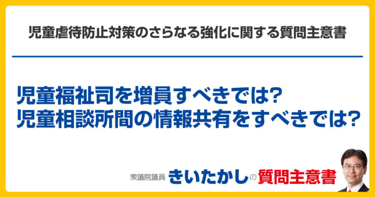 児童虐待防止対策のさらなる強化に関する質問主意書　衆議院議員　きいたかし　福岡10区　(北九州市門司区・小倉北区・小倉南区)