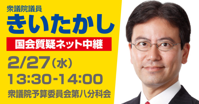 2/27（水）予算委員会第八分科会で質疑に立ちます　衆議院議員　きいたかし　福岡10区　(北九州市門司区・小倉北区・小倉南区)
