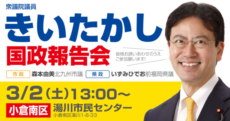国政報告会のお知らせ　2019/3/2（土）湯川　衆議院議員　きいたかし　福岡10区　(北九州市門司区・小倉北区・小倉南区)