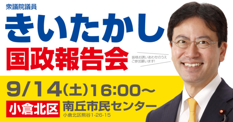 国政報告会のお知らせ 　2019/9/14（土）小倉北区南丘市民センター　衆議院議員　きいたかし　福岡10区　(北九州市門司区・小倉北区・小倉南区)