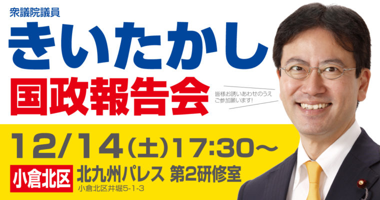 国政報告会のお知らせ 　2019/12/14（土）北九州パレス 第2研修室　衆議院議員　きいたかし　福岡10区　(北九州市門司区・小倉北区・小倉南区)