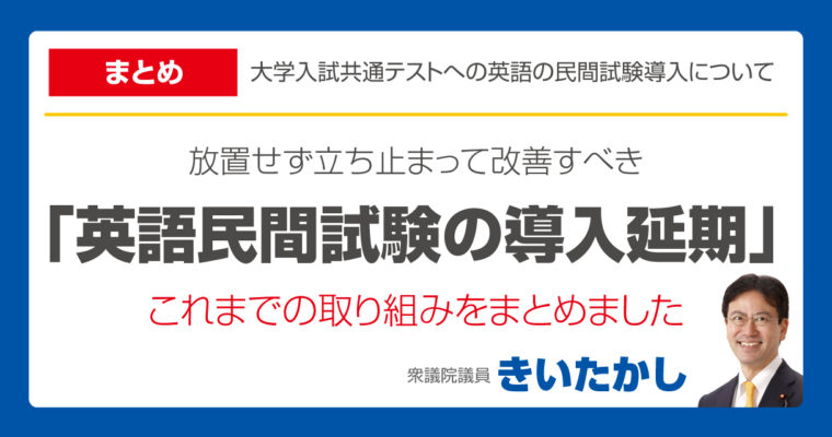 【まとめ】英語民間試験の導入延期、これまでの取り組みをまとめました　衆議院議員　きいたかし　福岡10区　(北九州市門司区・小倉北区・小倉南区)