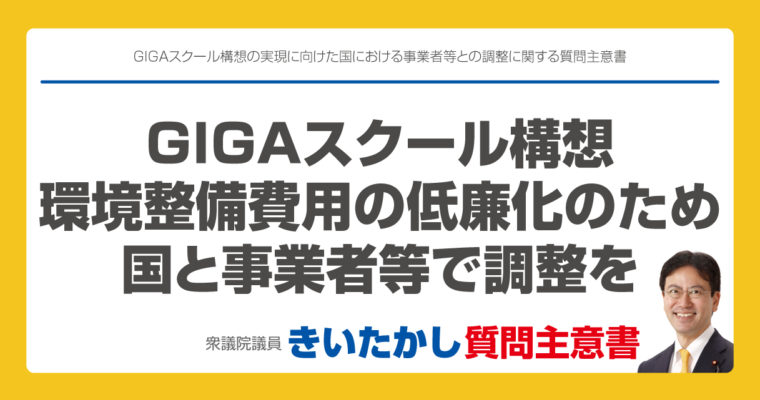 GIGAスクール構想の実現に向けた国における事業者等との調整に関する質問主意書　衆議院議員　きいたかし　福岡10区　(北九州市門司区・小倉北区・小倉南区)　