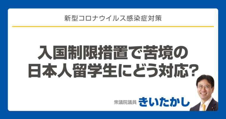 入国制限措置で苦境の日本人留学生にどう対応？　衆議院議員　きいたかし　福岡10区　(北九州市門司区・小倉北区・小倉南区)