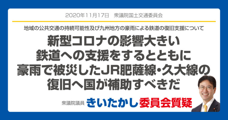 新型コロナの影響大きい鉄道への支援をするとともに豪雨で被災したJR肥薩線・久大線の復旧へ国が補助すべきだ　（衆議院議員　きいたかし　福岡10区　北九州市門司区・小倉北区・小倉南区）