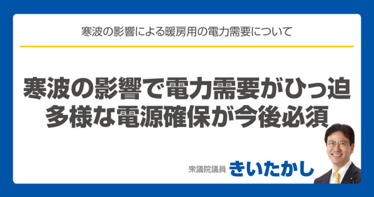 寒波の影響で電力需要がひっ迫、多様な電源確保が今後必須　衆議院議員　きいたかし　福岡10区（北九州市門司区・小倉北区・小倉南区）