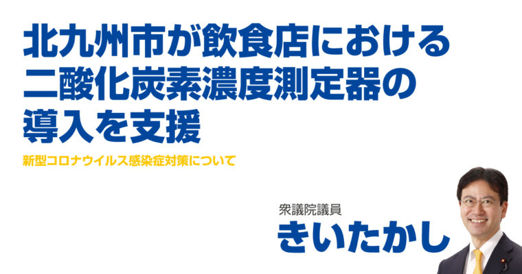 北九州市が飲食店における二酸化炭素濃度測定器の導入を支援　衆議院議員 きいたかし 福岡10区(北九州市門司区・小倉北区・小倉南区)