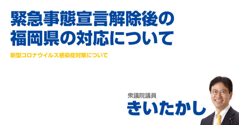 緊急事態宣言解除後の福岡県の対応について　衆議院議員 きいたかし 福岡10区(北九州市門司区・小倉北区・小倉南区)