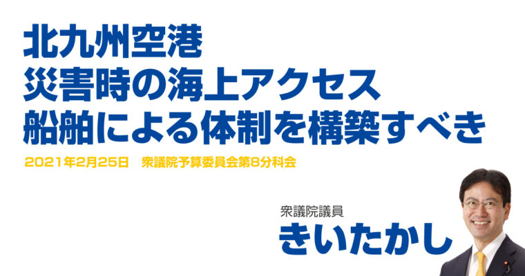 北九州空港・災害時の海上アクセス、船舶による体制を構築すべき　衆議院議員 きいたかし 福岡10区(北九州市門司区・小倉北区・小倉南区)
