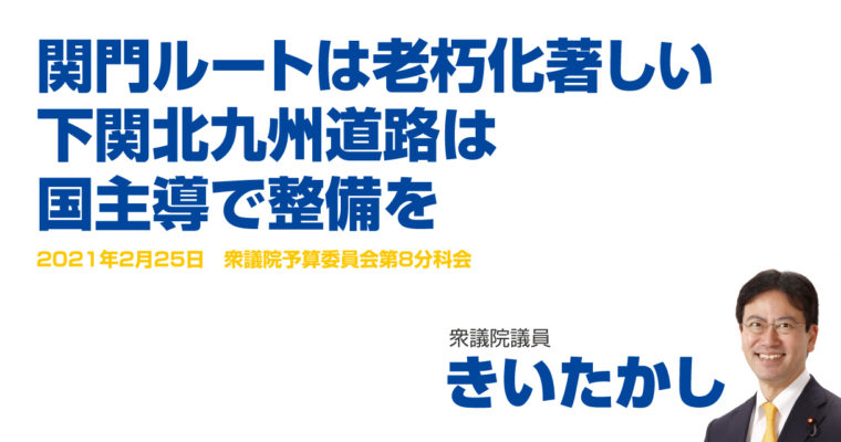 関門ルートは老朽化著しい、下関北九州道路は国主導で整備を　衆議院議員 きいたかし 福岡10区(北九州市門司区・小倉北区・小倉南区)