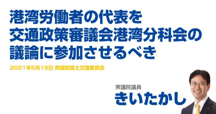 港湾労働者の代表を交通政策審議会港湾分科会の議論に参加させるべき　衆議院議員　きいたかし　福岡10区（北九州市門司区・小倉北区・小倉南区）