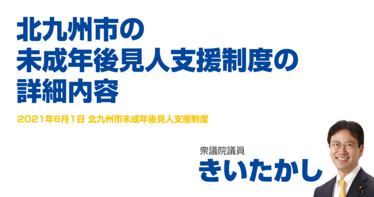 北九州市の未成年後見人支援制度の詳細内容　衆議院議員　きいたかし　福岡10区（北九州市門司区・小倉北区・小倉南区）