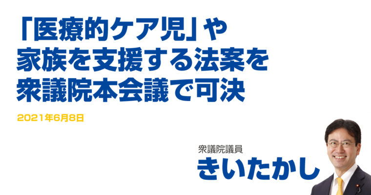 「医療的ケア児」や家族を支援する法案を衆議院本会議で可決　衆議院議員　きいたかし　福岡10区（北九州市門司区・小倉北区・小倉南区）