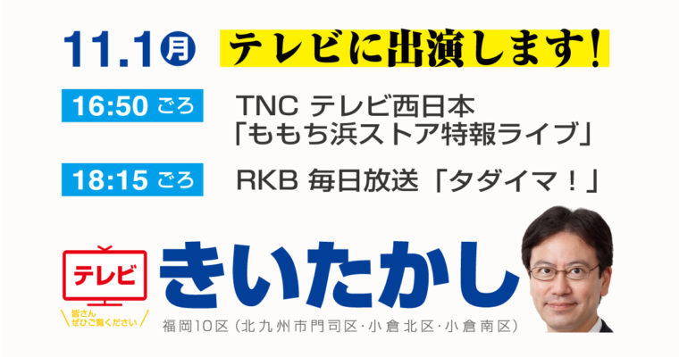 11月1日夕方、TNCとRKBに生出演します　きいたかし 福岡10区(北九州市門司区・小倉北区・小倉南区)