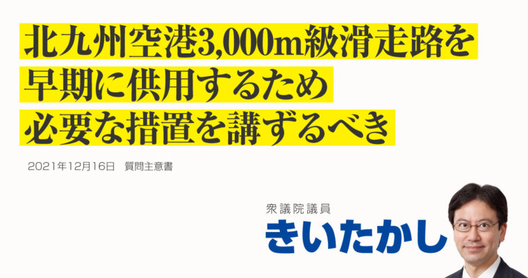 北九州空港の三千メートル級滑走路の早期供用に関する質問主意書　衆議院議員 きいたかし 福岡10区(北九州市門司区・小倉北区・小倉南区)