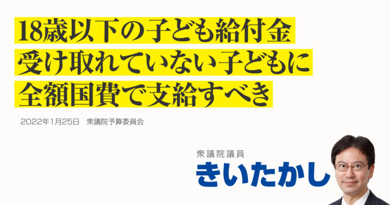 18歳以下の子ども給付金、受け取れていない子どもに全額国費で支給すべき　　衆議院議員　きいたかし　福岡10区（北九州市門司区・小倉北区・小倉南区）