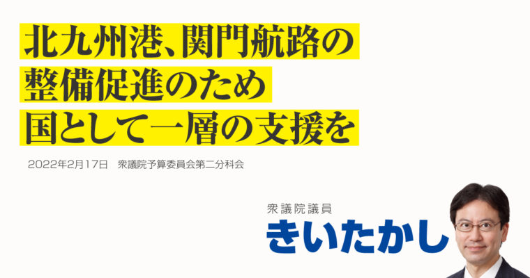 北九州港、関門航路の整備促進のため、国として一層の支援を　衆議院議員 きいたかし 福岡10区(北九州市門司区・小倉北区・小倉南区)
