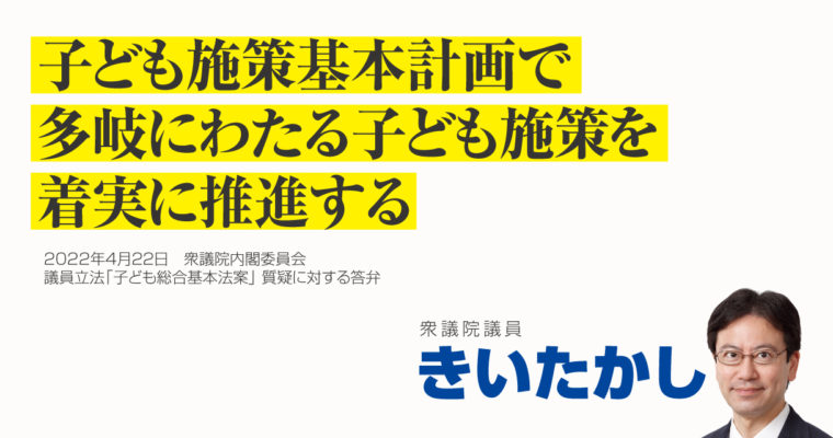 子ども施策基本計画で多岐にわたる子ども施策を着実に推進する　衆議院議員 きいたかし 福岡10区(北九州市門司区・小倉北区・小倉南区)