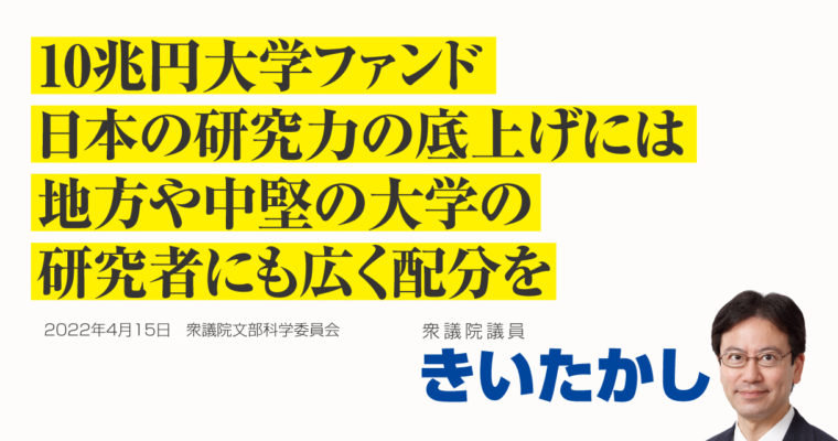 10兆円大学ファンド、日本の研究力の底上げには地方や中堅の大学の研究者にも広く配分を　衆議院議員 きいたかし 福岡10区(北九州市門司区・小倉北区・小倉南区)