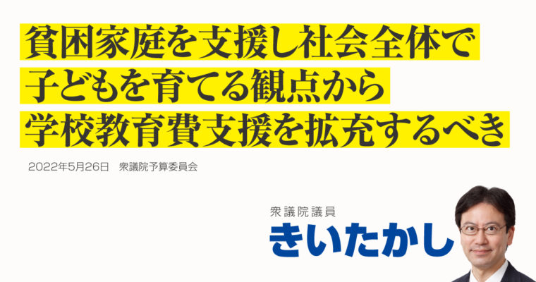 貧困家庭を支援し、社会全体で子どもを育てる観点から、学校教育費支援を拡充するべき　衆議院議員 きいたかし 福岡10区(北九州市門司区・小倉北区・小倉南区)