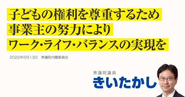 子どもの権利を尊重するため、事業主の努力によりワーク・ライフ・バランスの実現を　衆議院議員 きいたかし 福岡10区(北九州市門司区・小倉北区・小倉南区)