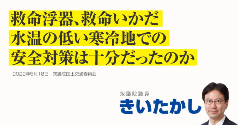 救命浮器、救命いかだ、水温の低い寒冷地での安全対策は十分だったのか　衆議院議員 きいたかし 福岡10区(北九州市門司区・小倉北区・小倉南区)