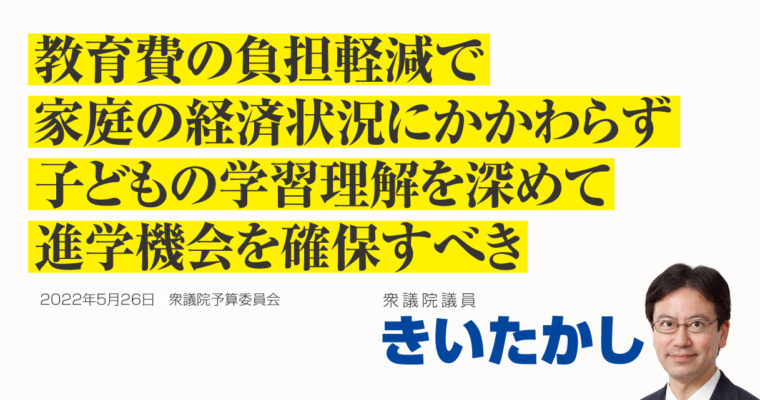 教育費の負担軽減で、家庭の経済状況にかかわらず、子どもの学習理解を深めて進学機会を確保すべき　衆議院議員 きいたかし 福岡10区(北九州市門司区・小倉北区・小倉南区)