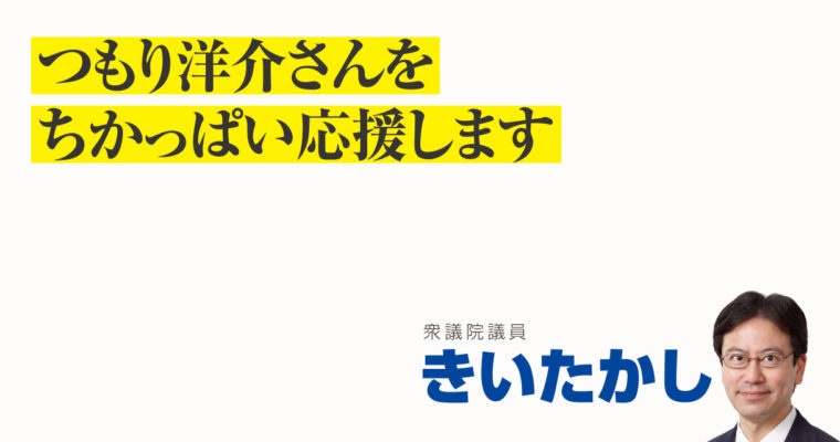 つもり洋介さんをちかっぱい応援します　衆議院議員　きいたかし　福岡10区（北九州市門司区・小倉北区・小倉南区）