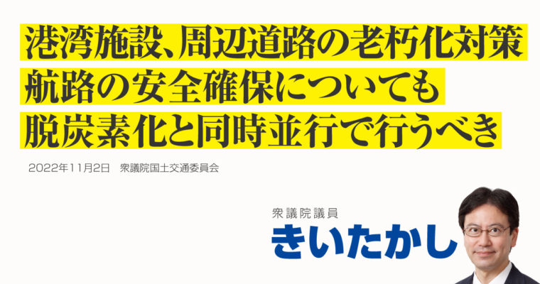 港湾施設、周辺道路の老朽化対策、航路の安全確保についても脱炭素化と同時並行で行うべき　衆議院議員 きいたかし 福岡10区(北九州市門司区・小倉北区・小倉南区)