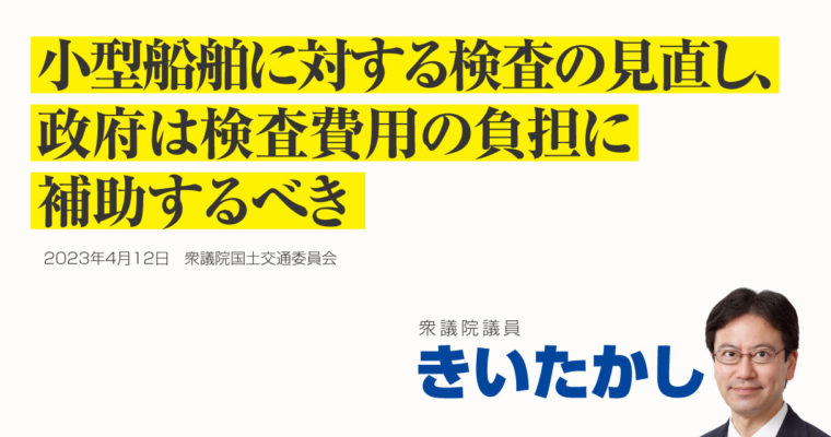 小型船舶に対する検査の見直し、政府は検査費用の負担に補助するべき 衆議院議員　きいたかし　福岡10区（北九州市門司区・小倉北区・小倉南区）