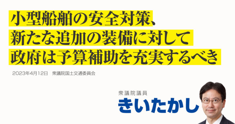 小型船舶の安全対策、新たな追加の装備に対して政府は予算補助を充実するべき 衆議院議員　きいたかし　福岡10区（北九州市門司区・小倉北区・小倉南区）