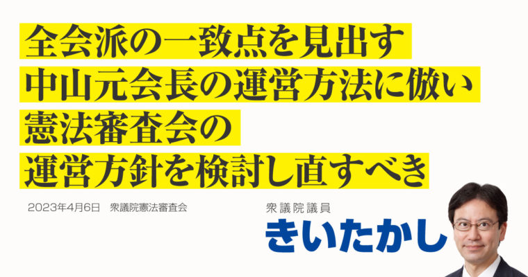 全会派の一致点を見出す中山元会長の運営方法に倣い、憲法審査会の運営方針を検討し直すべき　衆議院議員 きいたかし 福岡10区(北九州市門司区・小倉北区・小倉南区)