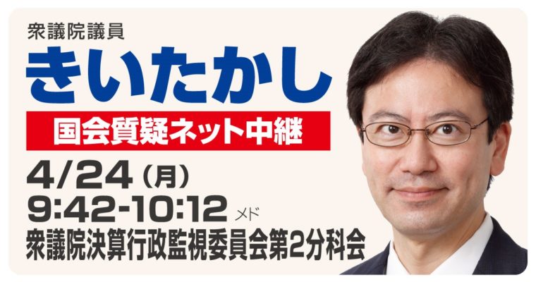 4/24（月）衆議院決算行政監視委員会第2分科会で質疑に立ちます　衆議院議員 きいたかし 福岡10区(北九州市門司区・小倉北区・小倉南区)