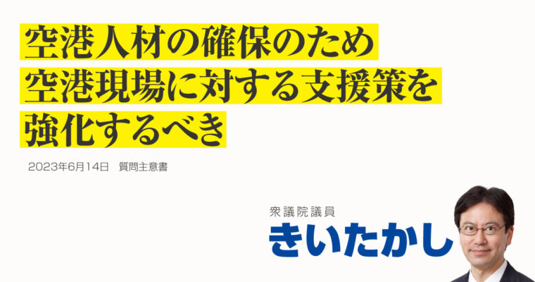 空港現場の喫緊の人材確保に関する質問主意書　衆議院議員 きいたかし 福岡10区(北九州市門司区・小倉北区・小倉南区)