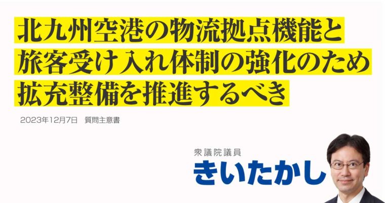 北九州空港の機能強化及び利用促進に関する質問主意書 　衆議院議員 きいたかし 福岡10区(北九州市門司区・小倉北区・小倉南区)