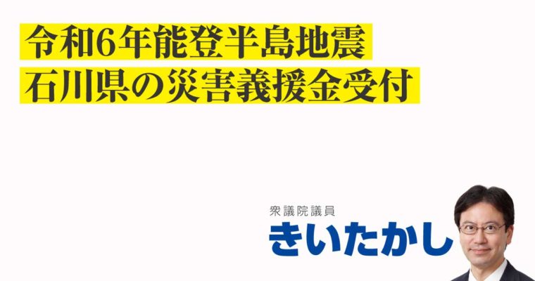 令和6年能登半島地震、石川県の災害義援金受付　衆議院議員　きいたかし　福岡10区（北九州市門司区・小倉北区・小倉南区）