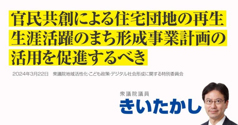 官民共創による住宅団地の再生、生涯活躍のまち形成事業計画の活用を促進するべき　衆議院議員　きいたかし　福岡10区（北九州市門司区・小倉北区・小倉南区）