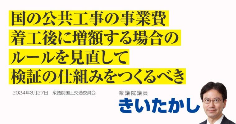 国の公共工事の事業費、着工後に増額する場合のルールを見直して、検証の仕組みをつくるべき　衆議院議員　きいたかし　福岡10区（北九州市門司区・小倉北区・小倉南区）