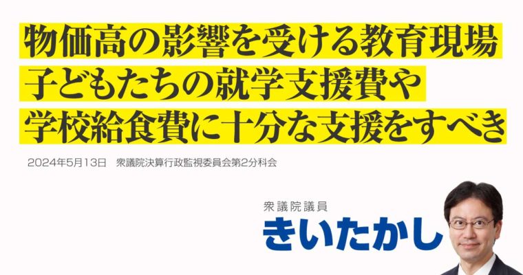 物価高の影響を受ける教育現場、子どもたちの就学支援費や学校給食費に十分な支援をすべき　衆議院議員　きいたかし　福岡10区（北九州市門司区・小倉北区・小倉南区）
