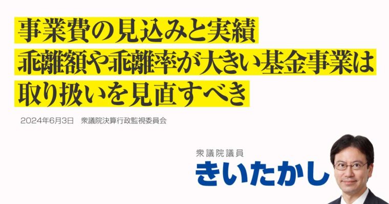 事業費の見込みと実績、乖離額や乖離率が大きい基金事業は取り扱いを見直すべき　衆議院議員　きいたかし　福岡10区（北九州市門司区・小倉北区・小倉南区）