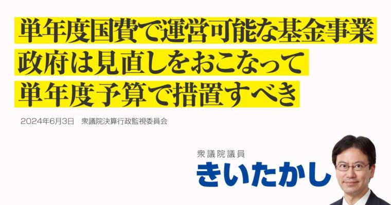 単年度国費で運営可能な基金事業、政府は見直しをおこなって単年度予算で措置すべき　衆議院議員　きいたかし　福岡10区（北九州市門司区・小倉北区・小倉南区）