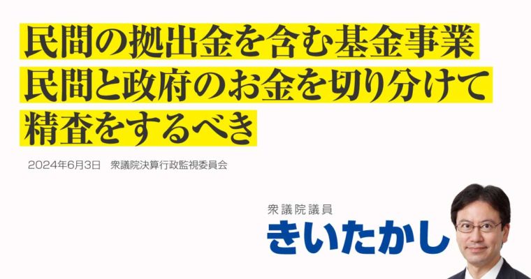 民間の拠出金を含む基金事業、民間と政府のお金を切り分けて精査をするべき　衆議院議員　きいたかし　福岡10区（北九州市門司区・小倉北区・小倉南区）