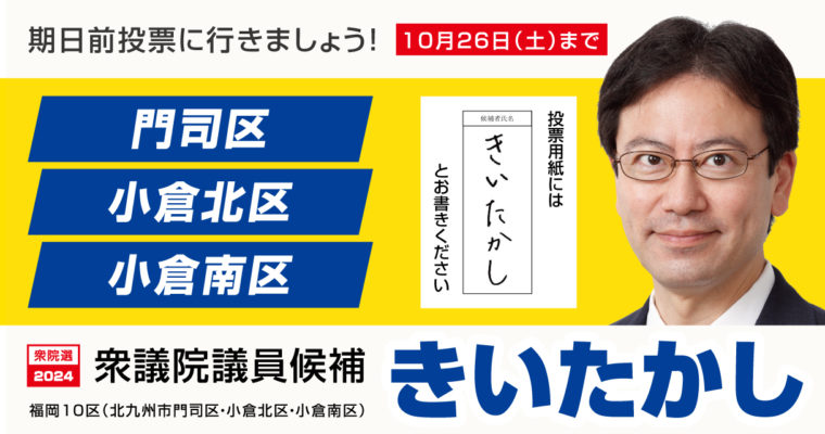 期日前投票に行きましょう　衆議院議員候補　きいたかし　福岡10区（北九州市門司区・小倉北区・小倉南区）